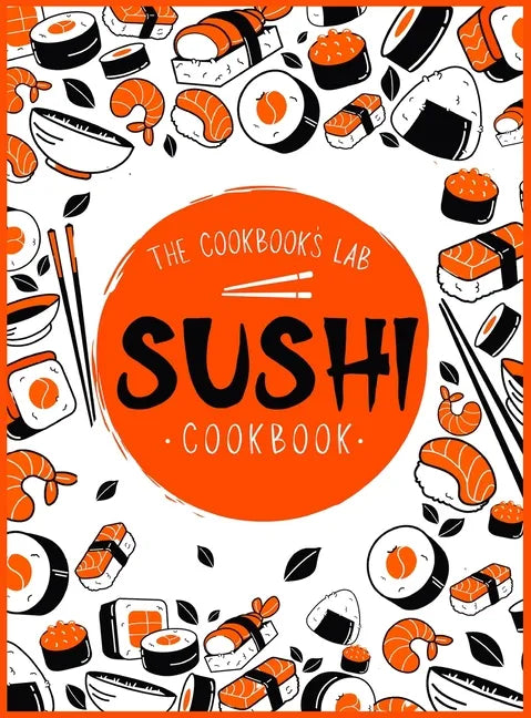 Sushi Cookbook: The Step-by-Step Sushi Guide for beginners with easy to follow, healthy, and Tasty recipes. How to Make Sushi at Home - Hardcover