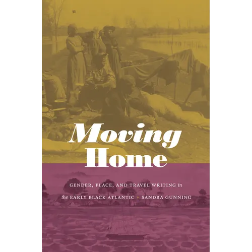 Moving Home: Gender, Place, and Travel Writing in the Early Black Atlantic - Paperback