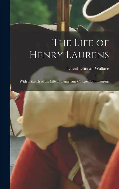 The Life of Henry Laurens: With a Sketch of the Life of Lieutenant-Colonel John Laurens - Hardcover