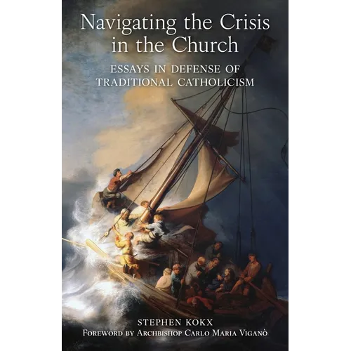 Navigating the Crisis in the Church: Essays in Defense of Traditional Catholicism - Paperback