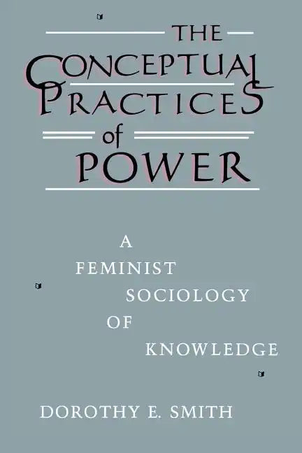 The Conceptual Practices of Power: A Feminist Sociology of Knowledge - Paperback