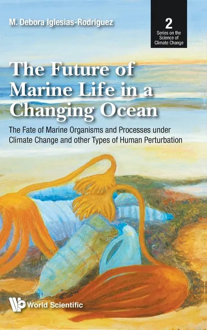 Future of Marine Life in a Changing Ocean, The: The Fate of Marine Organisms and Processes Under Climate Change and Other Types of Human Perturbation - Hardcover