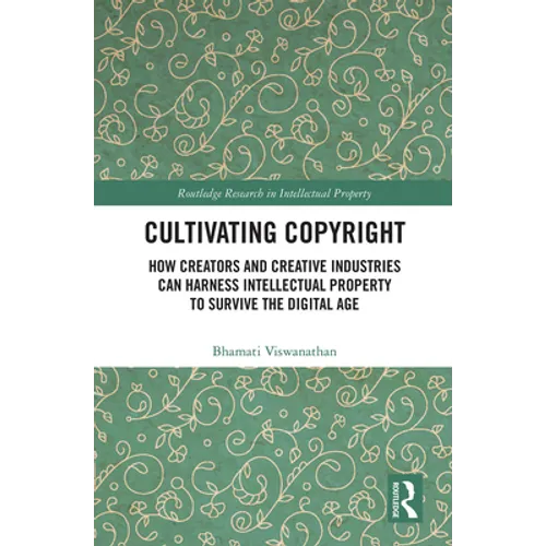 Cultivating Copyright: How Creators and Creative Industries Can Harness Intellectual Property to Survive the Digital Age - Paperback