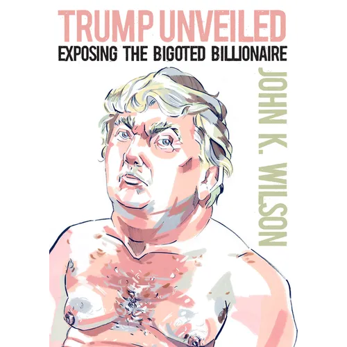 Trump Unveiled: Exposing the Bigoted Billionaire - Paperback