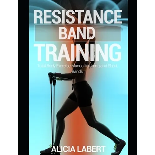 Resistance Bands Training: Total Body Exercise Manual for Long and Short Bands - Paperback