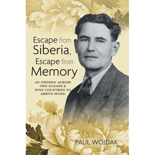 Escape from Siberia, Escape from Memory: An Odyssey Across Two Oceans & Nine Countries to Arrive Home - Paperback