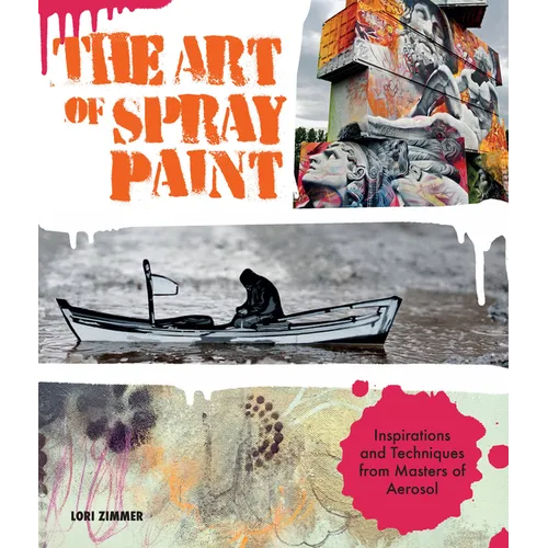 Art of Spray Paint: Inspirations and Techniques from Masters of Aerosol - Paperback