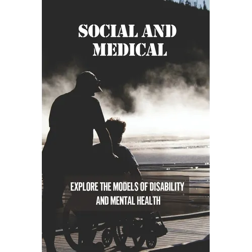 Social And Medical: Explore The Models Of Disability And Mental Health: Disability Means A Lack Of Ability - Paperback