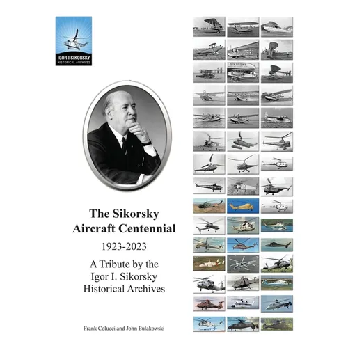 The Sikorsky Aircraft Centennial: A Tribute by the Igor I. Sikorsky Historical Archives - Hardcover