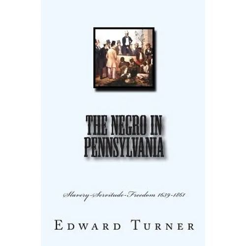 The Negro in Pennsylvania: Slavery-Servitude-Freedom 1639-1861 - Paperback