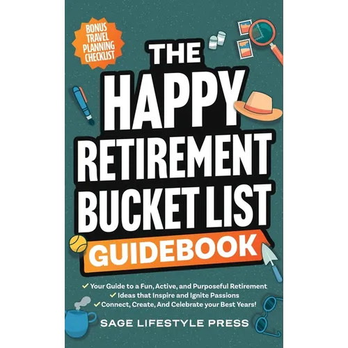 The Happy Retirement Bucket List Guidebook: Create the Life You Love, Stay Active and Engaged, Discover New Passions and Joys - Hardcover