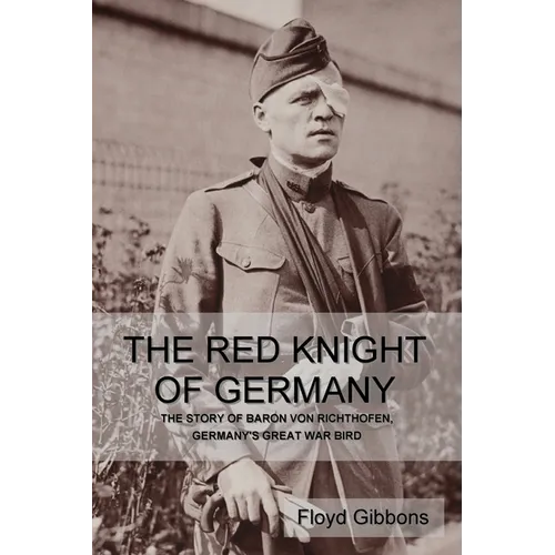 The Red Knight of Germany: The Story of Baron von Richthofen, Germany's Great War Bird - Paperback