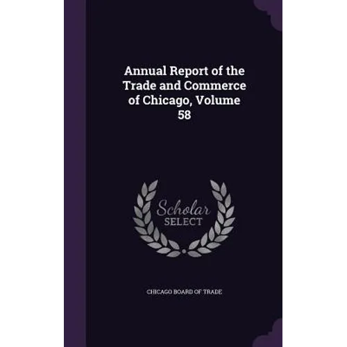 Annual Report of the Trade and Commerce of Chicago, Volume 58 - Hardcover