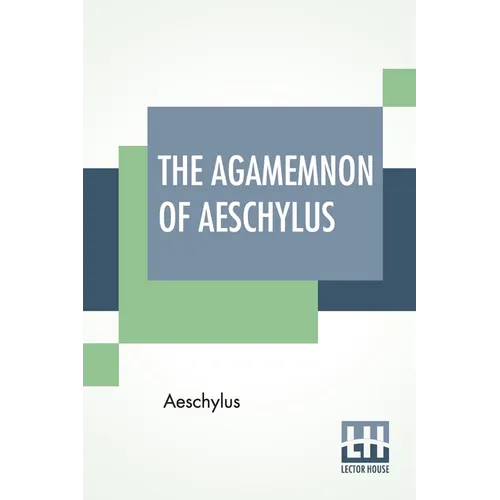 The Agamemnon Of Aeschylus: Translated Into English Rhyming Verse With Explanatory Notes By Gilbert Murray - Paperback