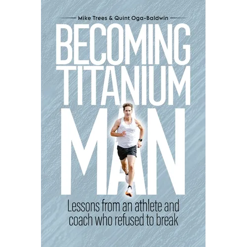 Becoming Titanium Man: Life Lessons from a Coach and Athlete Who Refused to Break - Paperback
