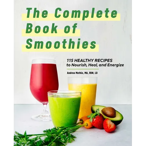 The Complete Book of Smoothies: 115 Healthy Recipes to Nourish, Heal, and Energize - Hardcover