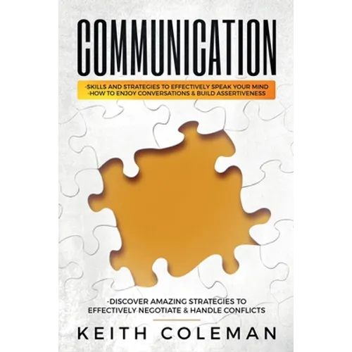 Communication: Skills and Strategies to Effectively Speak Your Mind, How to Enjoy Conversations & Build Assertiveness, Discover Amazing Strategies to - Paperback