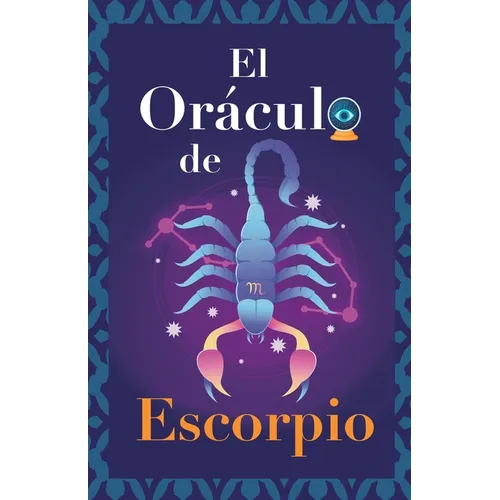 El Oráculo de Escorpio: Pregunta al Oráculo y te responderá. Libro para el signo de Escorpio. Tu guía para tomar las decisiones correctas - Paperback