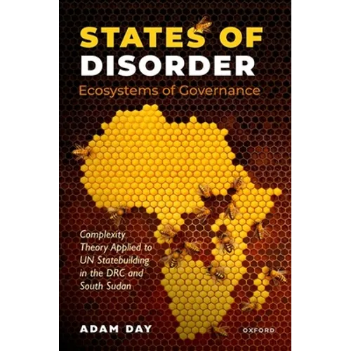 States of Disorder, Ecosystems of Governance: Complexity Theory Applied to Un Statebuilding in the Drc and South Sudan - Hardcover