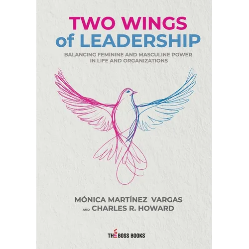 Two Wings of Leadership: Balancing Feminine and Masculine Power in Life and Organizations - Paperback