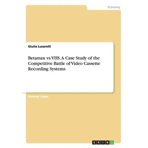 Betamax vs VHS. A Case Study of the Competitive Battle of Video Cassette Recording Systems - Paperback