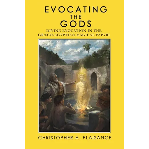 Evocating the Gods: Divine Evocation in the Graeco-Egyptian Magical Papyri - Paperback