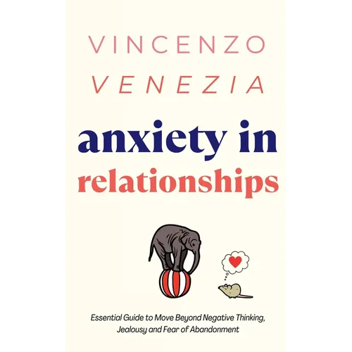 Anxiety in Relationships: The Essential Guide to Move Beyond Negative Thinking, Jealousy and Fear of Abandonment - Paperback