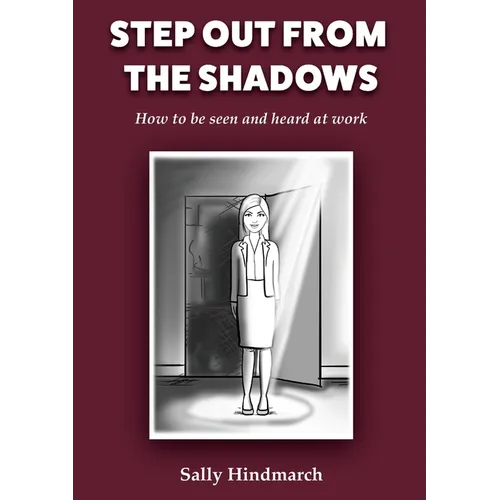 Step Out From The Shadows: How to be Seen and Heard at Work - Paperback