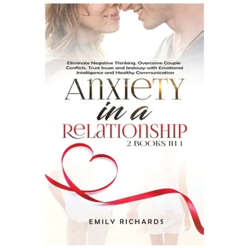 Anxiety in a Relationship: 2 Books in 1: Eliminate Negative Thinking, Overcome Couple Conflicts, Trust Issues and Jealousy with Emotional Intelligence - Paperback