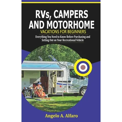 RVs, Campers and Motorhome Vacations For Beginners: Everything You Need To Know Before Purchasing and Setting Out on Your Recreational Vehicle - Paperback