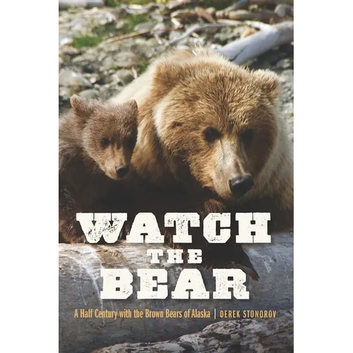 Watch the Bear: A Half Century with the Brown Bears of Alaska - Paperback