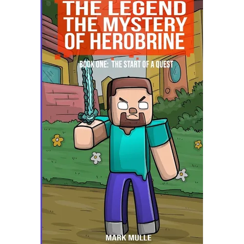 The Legend The Mystery of Herobrine Book One: The Start of a Quest - Paperback