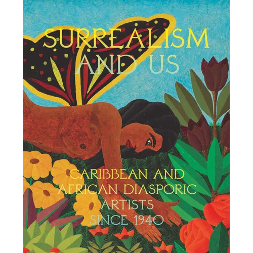 Surrealism and Us: Caribbean and African Diasporic Artists Since 1940 - Hardcover