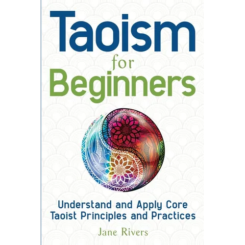 Taoism for Beginners: Understand and Apply Core Taoist Principles and Practices - Paperback