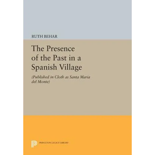 The Presence of the Past in a Spanish Village: (Published in Cloth as Santa Maria del Monte) - Paperback