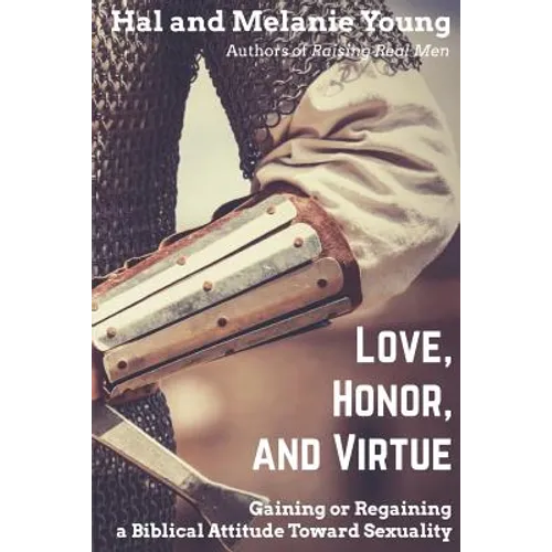 Love, Honor, and Virtue: Gaining or Regaining a Biblical Attitude Toward Sexuality - Paperback