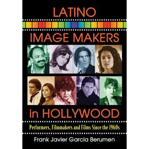 Latino Image Makers in Hollywood: Performers, Filmmakers and Films Since the 1960s - Paperback