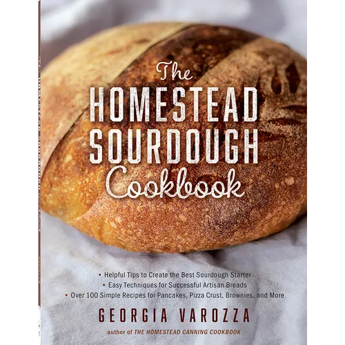 The Homestead Sourdough Cookbook: - Helpful Tips to Create the Best Sourdough Starter - Easy Techniques for Successful Artisan Breads - Over 100 Simpl - Paperback