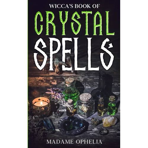 Wicca's Book of Crystal Spells: A Guide to Harnessing the Power of Crystals for Magic and Manifestation - Paperback