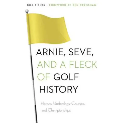 Arnie, Seve, and a Fleck of Golf History: Heroes, Underdogs, Courses, and Championships - Paperback