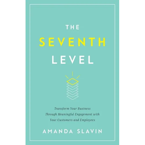The Seventh Level: Transform Your Business Through Meaningful Engagement with Your Customers and Employees - Paperback