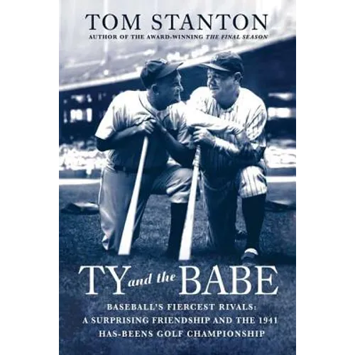 Ty and the Babe: Baseball's Fiercest Rivals: A Surprising Friendship and the 1941 Has-Beens Golf Championship - Paperback