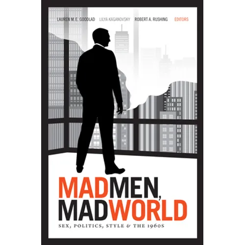 Mad Men, Mad World: Sex, Politics, Style, and the 1960s - Paperback