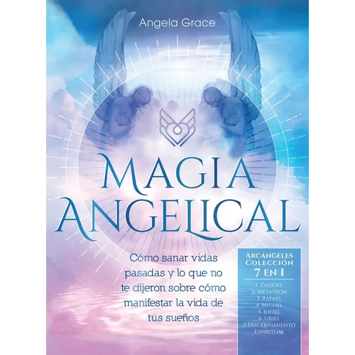 Magia Angelical (Arcángeles Colección 7 en 1): Cómo sanar vidas pasadas y lo que no te dijeron sobre cómo manifestar la vida de tus sueños (Ángeles y - Hardcover