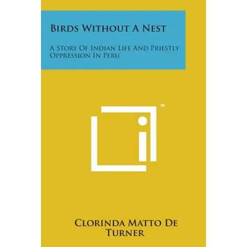 Birds Without a Nest: A Story of Indian Life and Priestly Oppression in Peru - Paperback
