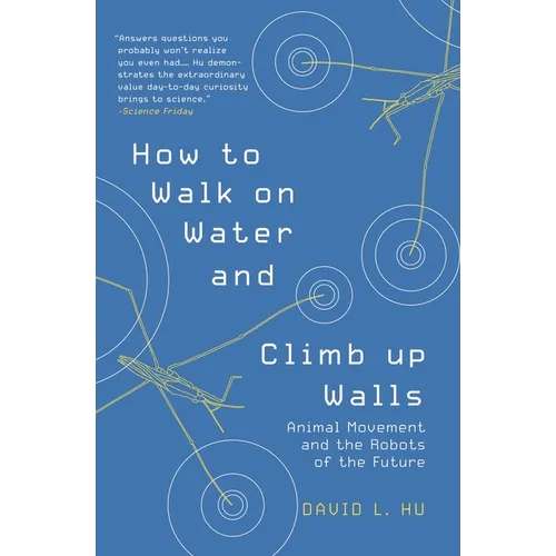 How to Walk on Water and Climb Up Walls: Animal Movement and the Robots of the Future - Paperback