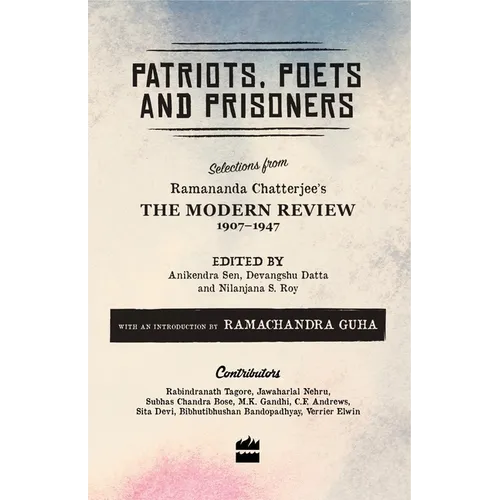 Patriots, Poets and Prisoners: Selections from Ramananda Chatterjee's the Modern Review, 1907-1947 - Paperback