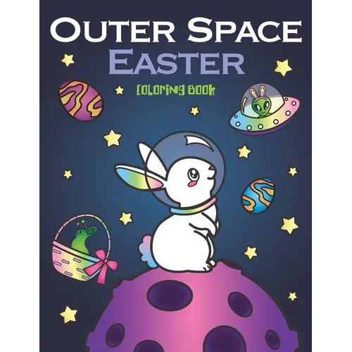 Outer Space Easter Coloring Book: of Animal Astronauts, Egg Galaxy Planets, UFO Space Ships and Easter Bunny Aliens - Paperback
