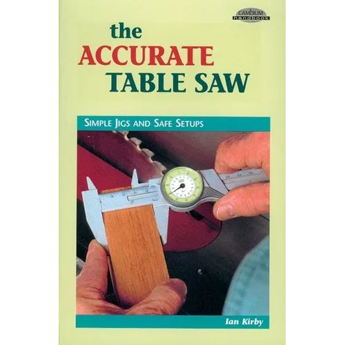 The Accurate Table Saw: Simple Jigs and Safe Setups - Paperback