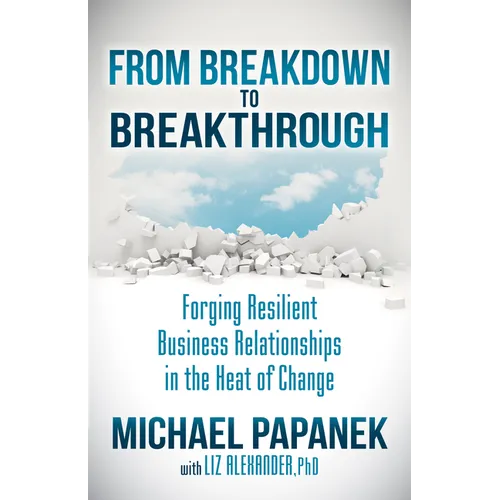 From Breakdown to Breakthrough: Forging Resilient Business Relationships in the Heat of Change - Paperback
